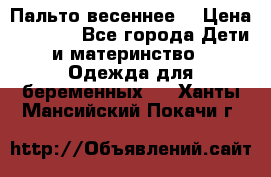 Пальто весеннее) › Цена ­ 2 000 - Все города Дети и материнство » Одежда для беременных   . Ханты-Мансийский,Покачи г.